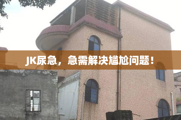 JK尿急，急需解决尴尬问题！