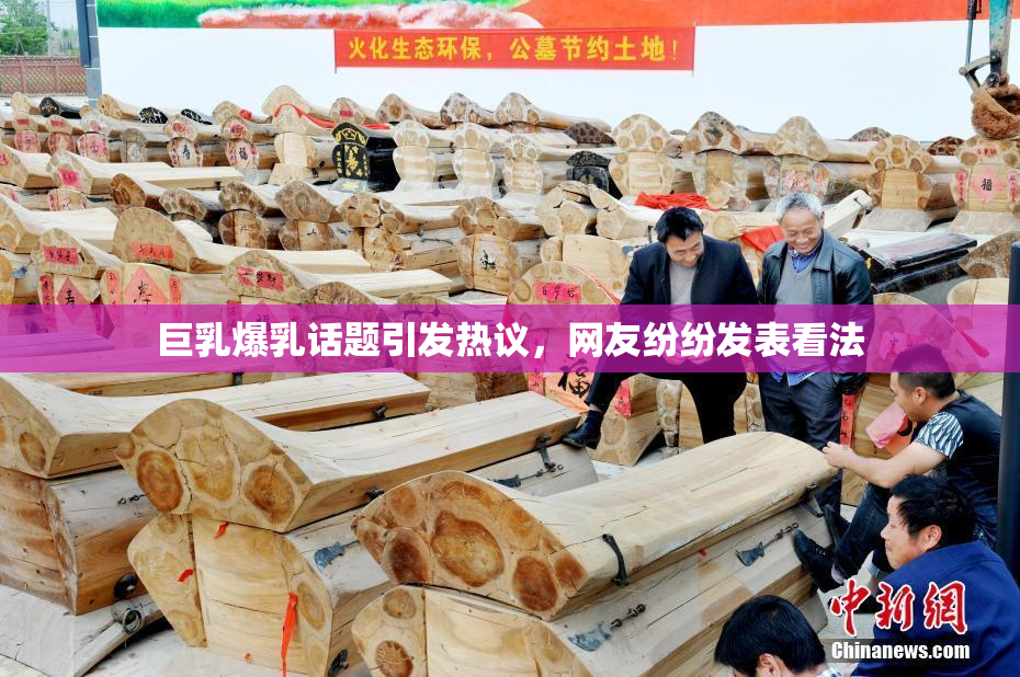 巨乳爆乳话题引发热议，网友纷纷发表看法
