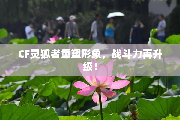 CF灵狐者重塑形象，战斗力再升级！