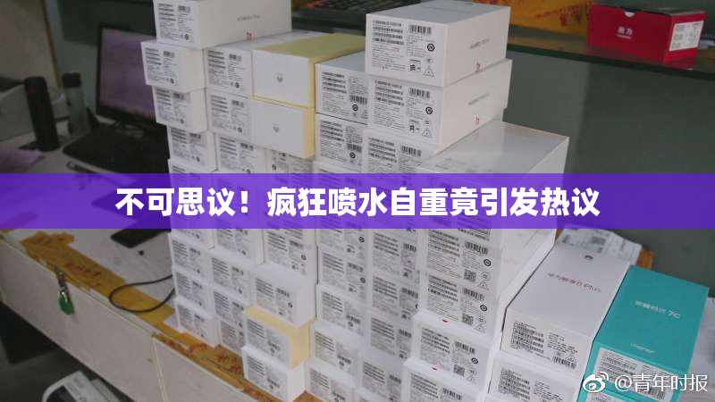 不可思议！疯狂喷水自重竟引发热议