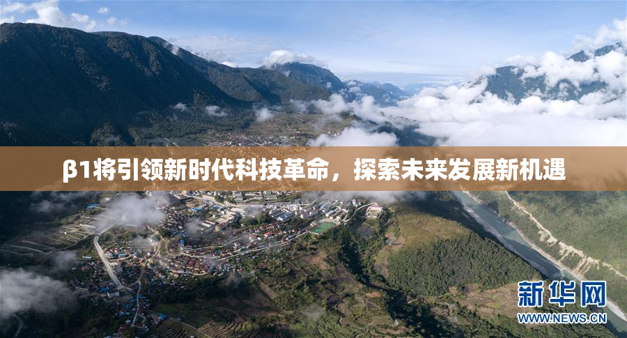 β1将引领新时代科技革命，探索未来发展新机遇