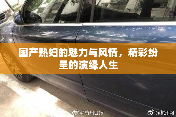 国产熟妇的魅力与风情，精彩纷呈的演绎人生