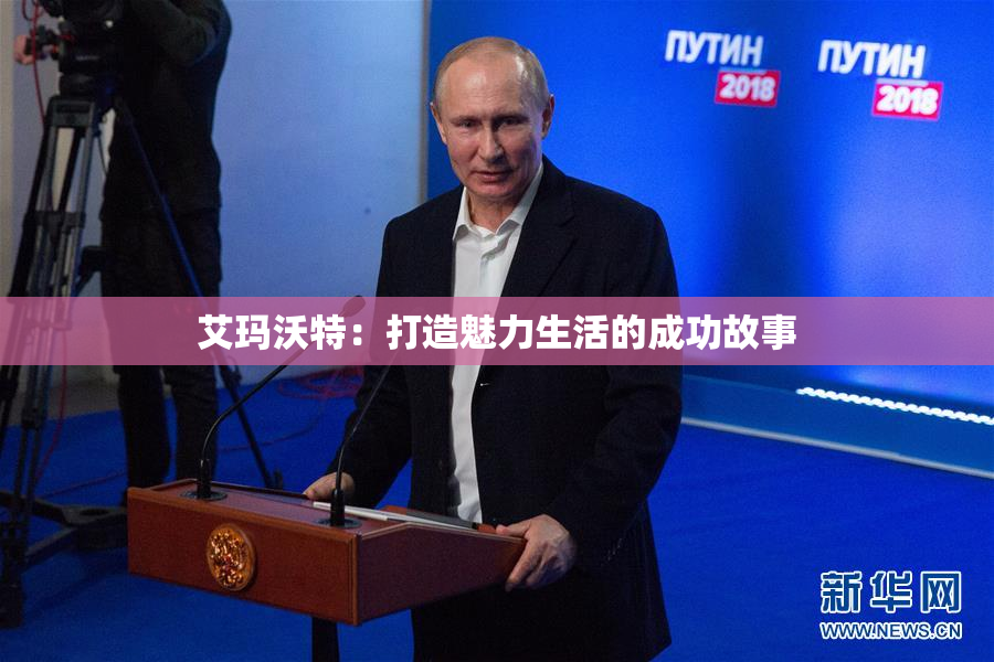 艾玛沃特：打造魅力生活的成功故事