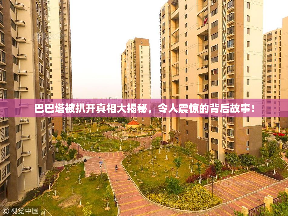巴巴塔被扒开真相大揭秘，令人震惊的背后故事！