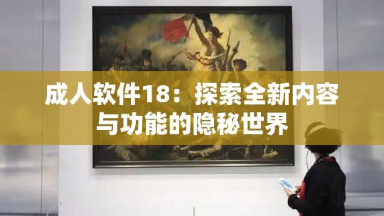 成人软件18：探索全新内容与功能的隐秘世界