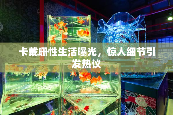 卡戴珊性生活曝光，惊人细节引发热议