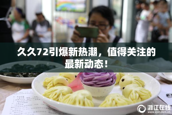 久久72引爆新热潮，值得关注的最新动态！