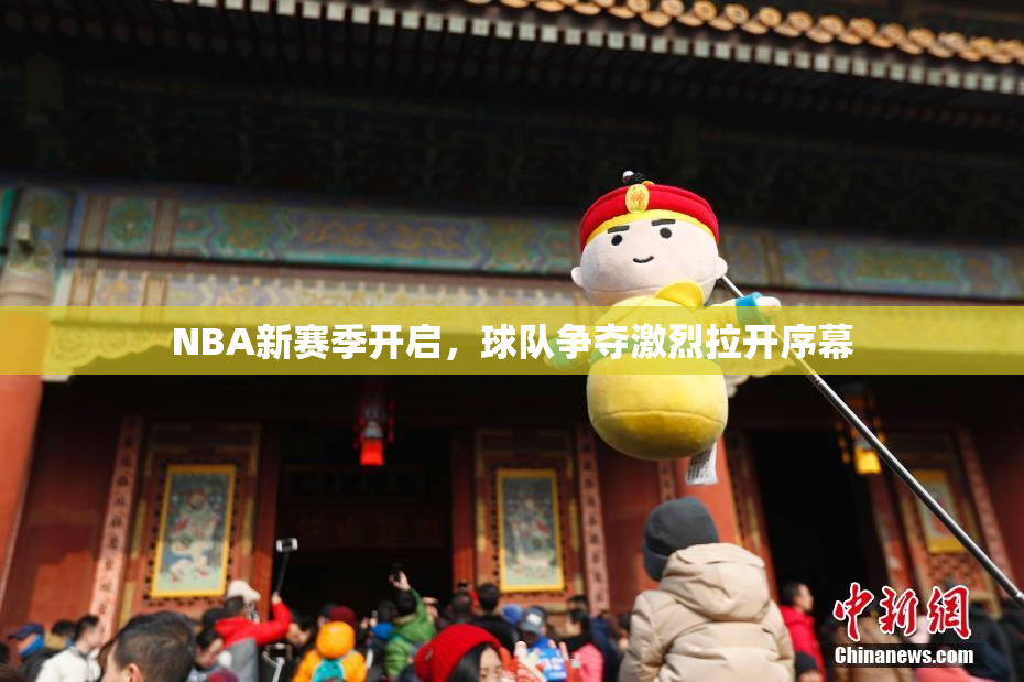 NBA新赛季开启，球队争夺激烈拉开序幕
