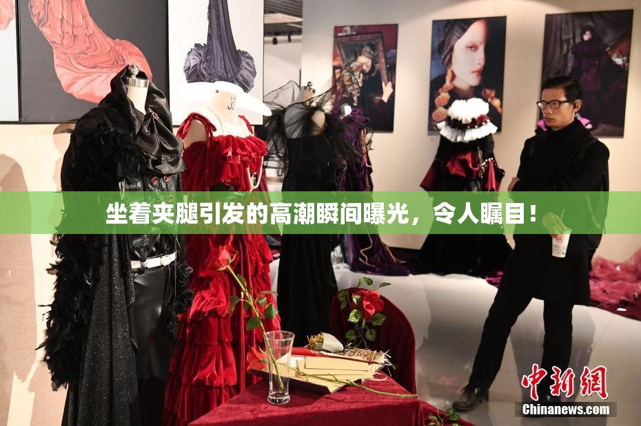 坐着夹腿引发的高潮瞬间曝光，令人瞩目！