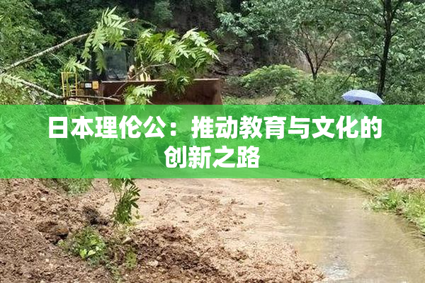 日本理伦公：推动教育与文化的创新之路