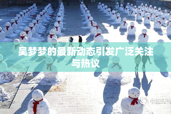 吴梦梦的最新动态引发广泛关注与热议