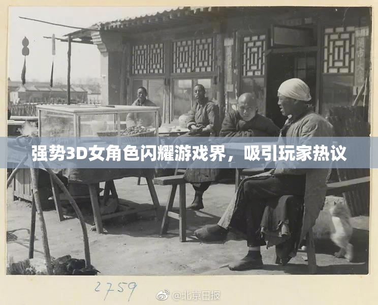 强势3D女角色闪耀游戏界，吸引玩家热议