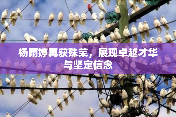 杨雨婷再获殊荣，展现卓越才华与坚定信念