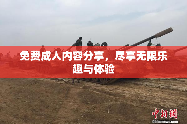 免费成人内容分享，尽享无限乐趣与体验