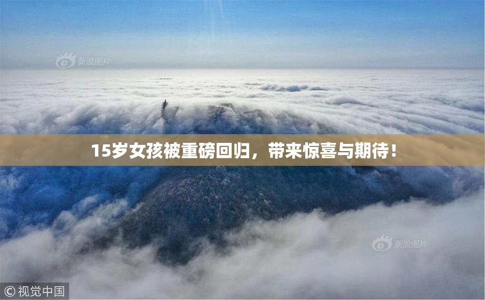 15岁女孩被重磅回归，带来惊喜与期待！