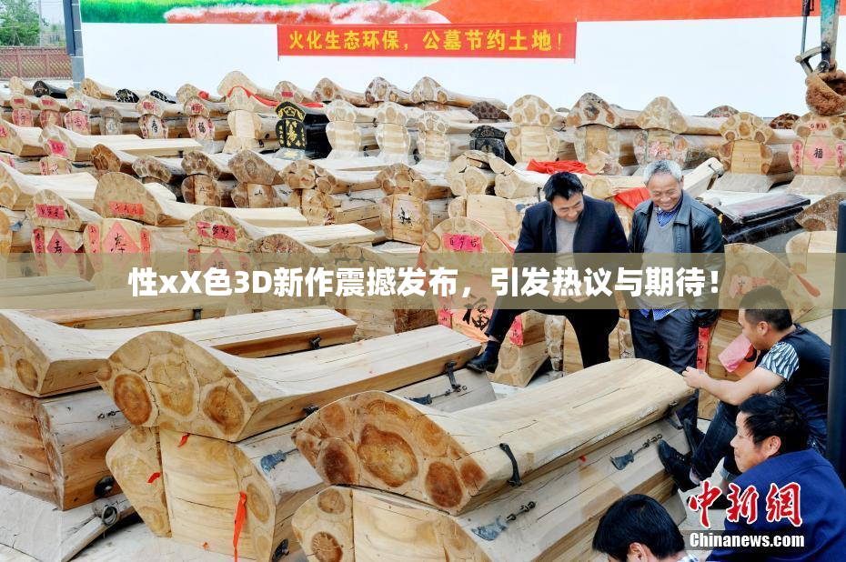 性xX色3D新作震撼发布，引发热议与期待！