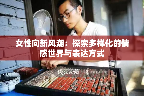 女性向新风潮：探索多样化的情感世界与表达方式
