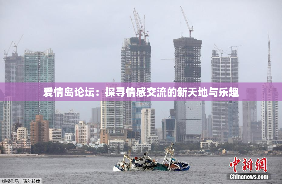 爱情岛论坛：探寻情感交流的新天地与乐趣