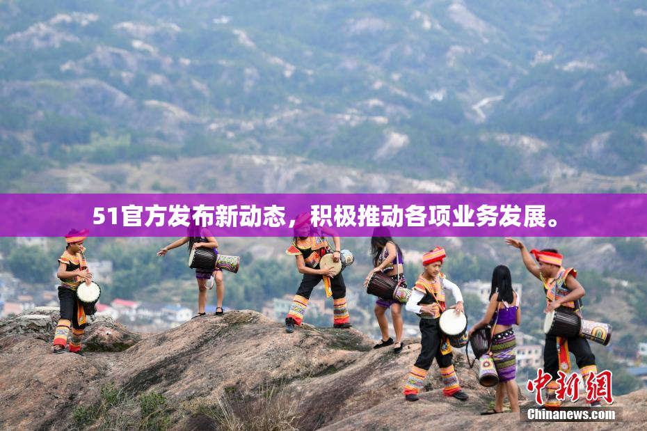 51官方发布新动态，积极推动各项业务发展。