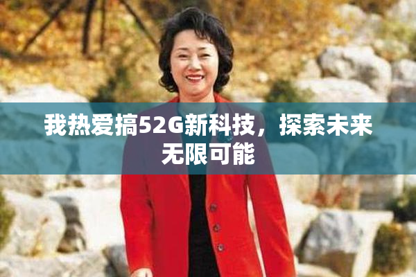 我热爱搞52G新科技，探索未来无限可能