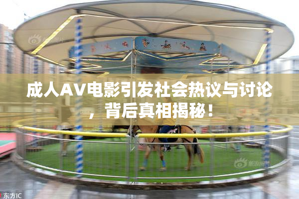 成人AV电影引发社会热议与讨论，背后真相揭秘！
