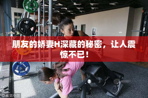 朋友的娇妻H深藏的秘密，让人震惊不已！
