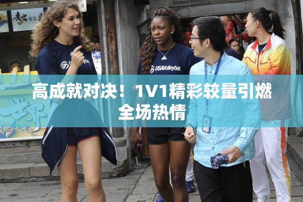 高成就对决！1V1精彩较量引燃全场热情
