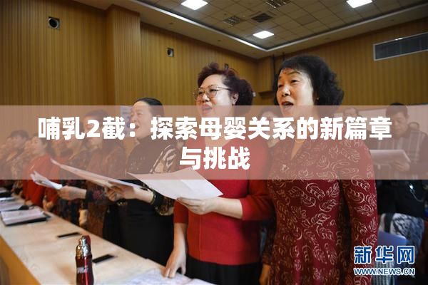 哺乳2截：探索母婴关系的新篇章与挑战