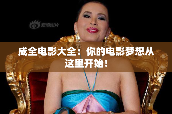 成全电影大全：你的电影梦想从这里开始！