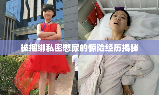 被捆绑私密憋尿的惊险经历揭秘