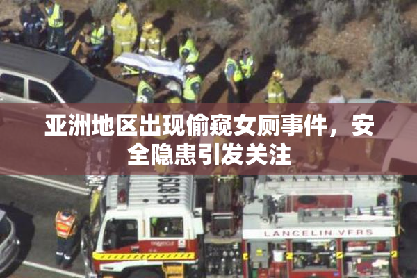 亚洲地区出现偷窥女厕事件，安全隐患引发关注