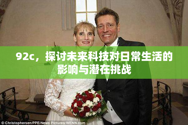 92c，探讨未来科技对日常生活的影响与潜在挑战