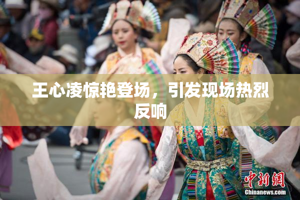王心凌惊艳登场，引发现场热烈反响