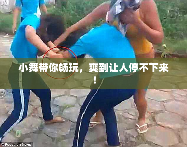 小舞带你畅玩，爽到让人停不下来！