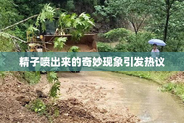 精子喷出来的奇妙现象引发热议