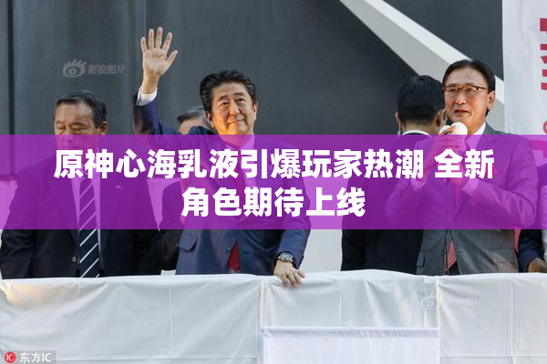 原神心海乳液引爆玩家热潮 全新角色期待上线