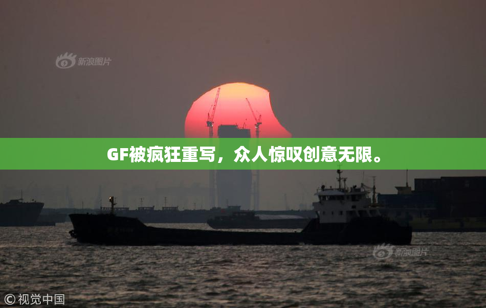 GF被疯狂重写，众人惊叹创意无限。