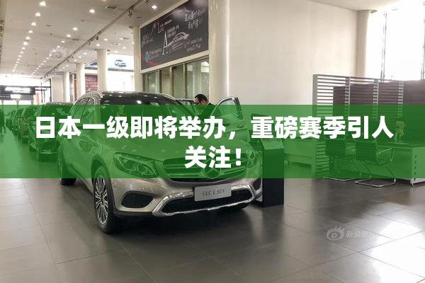 日本一级即将举办，重磅赛季引人关注！