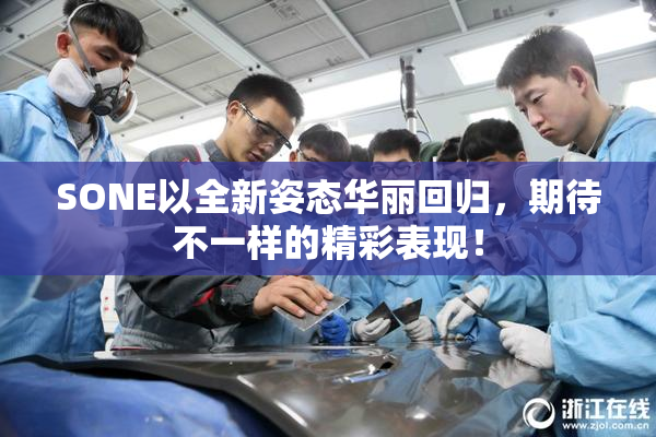 SONE以全新姿态华丽回归，期待不一样的精彩表现！
