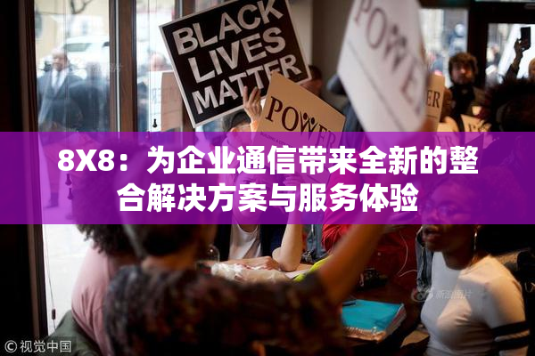 8X8：为企业通信带来全新的整合解决方案与服务体验