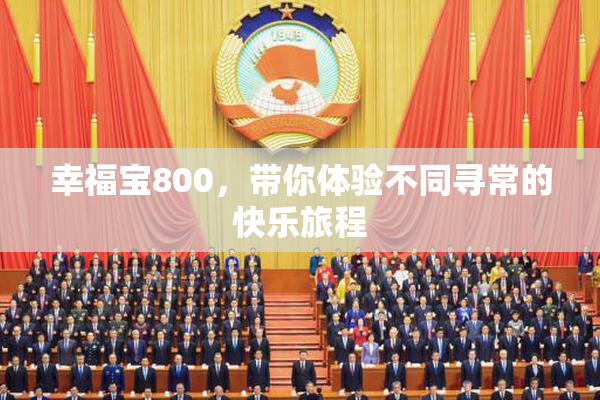 幸福宝800，带你体验不同寻常的快乐旅程