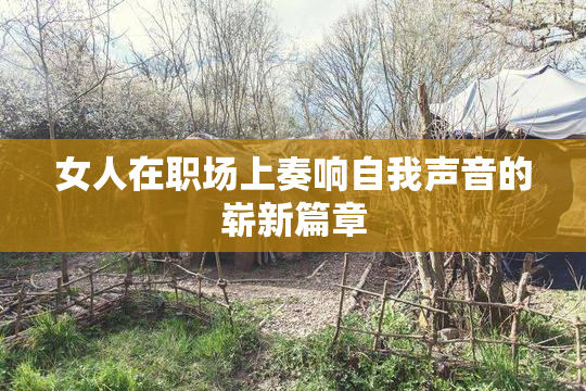 女人在职场上奏响自我声音的崭新篇章
