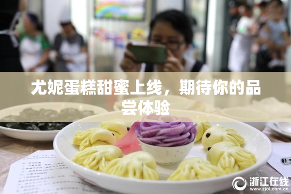 尤妮蛋糕甜蜜上线，期待你的品尝体验