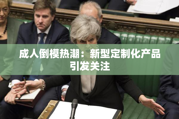 成人倒模热潮：新型定制化产品引发关注