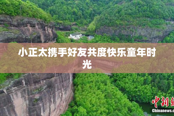 小正太携手好友共度快乐童年时光