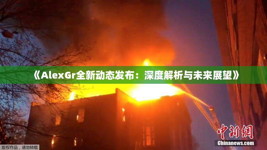 《AlexGr全新动态发布：深度解析与未来展望》