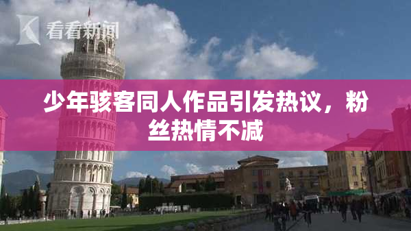少年骇客同人作品引发热议，粉丝热情不减
