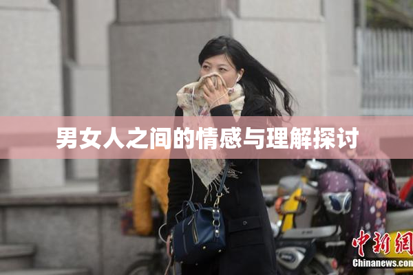 男女人之间的情感与理解探讨
