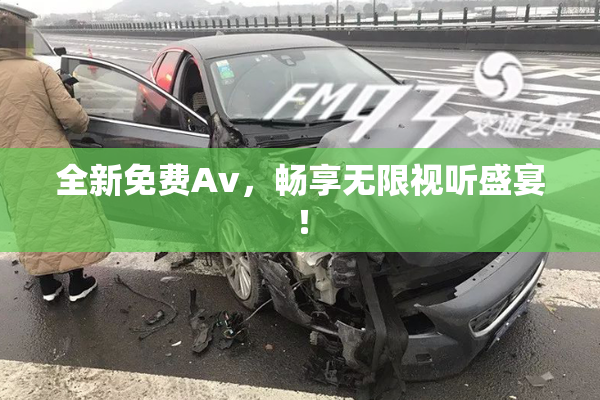 全新免费Av，畅享无限视听盛宴！