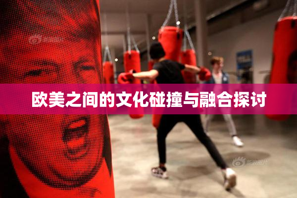 欧美之间的文化碰撞与融合探讨